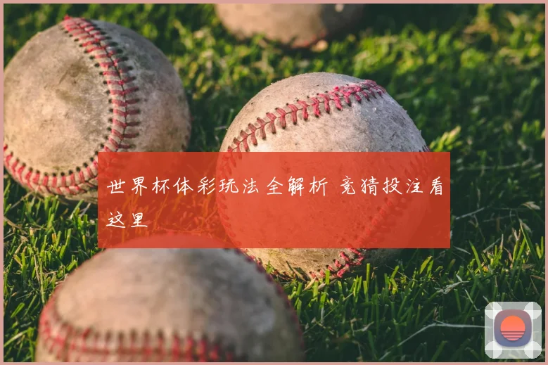 世界杯体彩玩法全解析 竞猜投注看这里