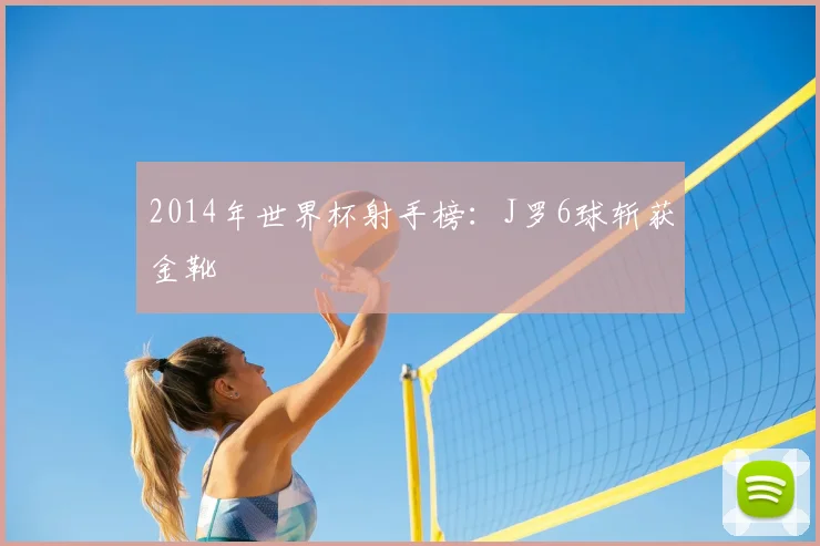 2014年世界杯射手榜:J罗6球斩获金靴