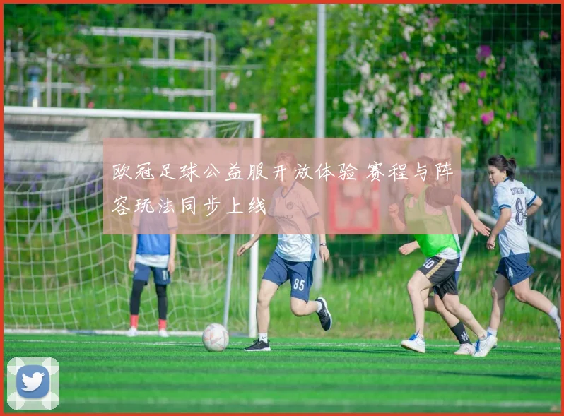 欧冠足球公益服开放体验 赛程与阵容玩法同步上线