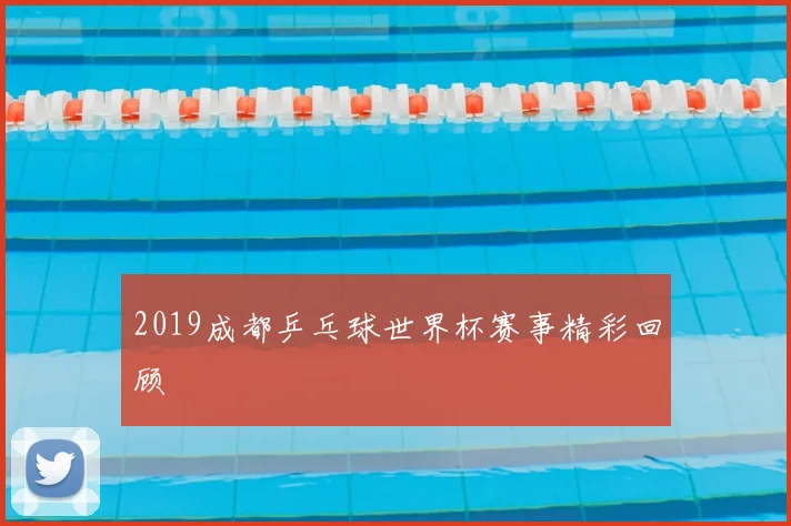 2019成都乒乓球世界杯赛事精彩回顾