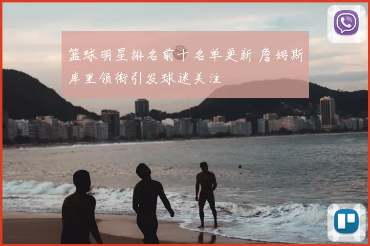 篮球明星排名前十名单更新 詹姆斯库里领衔引发球迷关注