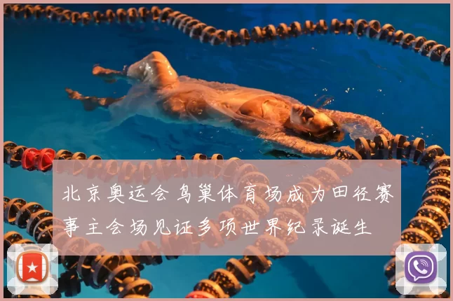 北京奥运会鸟巢体育场成为田径赛事主会场见证多项世界纪录诞生