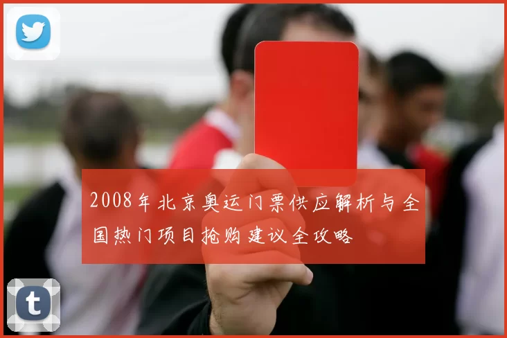 2008年北京奥运门票供应解析与全国热门项目抢购建议全攻略