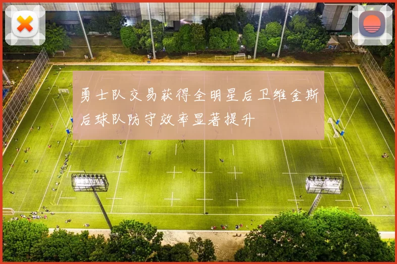 勇士队交易获得全明星后卫维金斯后球队防守效率显著提升