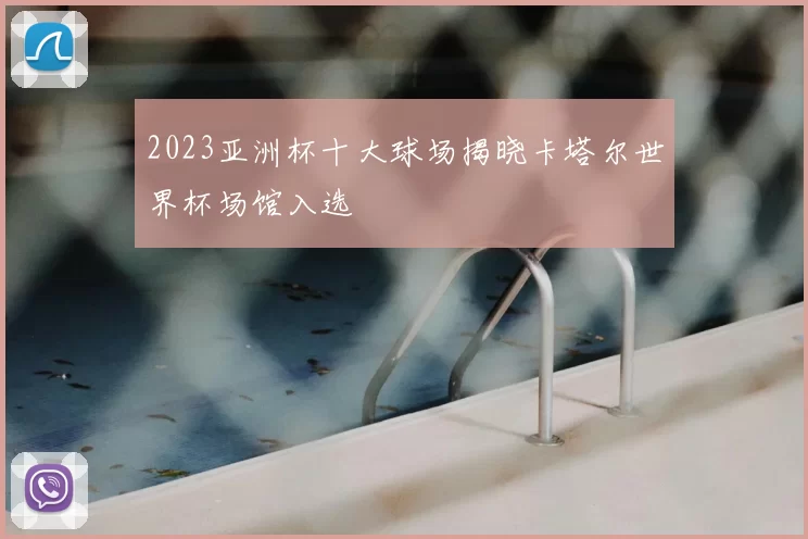 2023亚洲杯十大球场揭晓卡塔尔世界杯场馆入选
