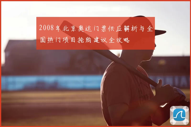 2008年北京奥运门票供应解析与全国热门项目抢购建议全攻略