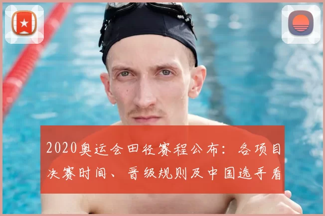 2020奥运会田径赛程公布:各项目决赛时间、晋级规则及中国选手看点