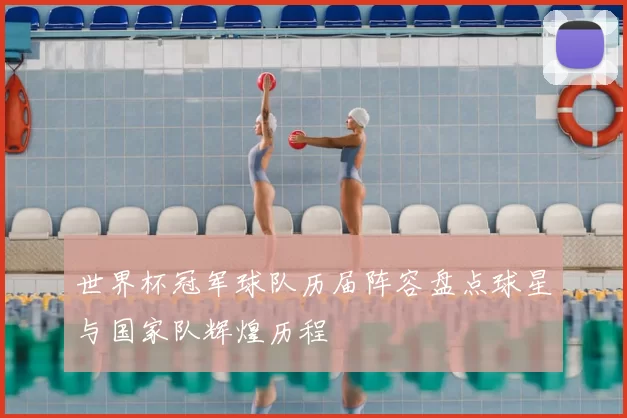 世界杯冠军球队历届阵容盘点球星与国家队辉煌历程